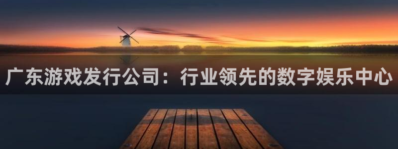 蓝狮在线平台代理条件如何：广东游戏发行公司：行业领先的数字娱乐中心