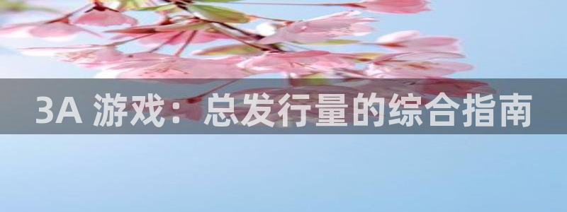蓝狮在线注册地址：3A 游戏：总发行量的综合指南